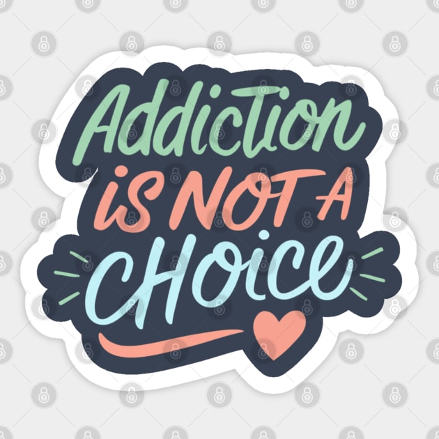 Addiction Is Not A Choice Sticker by SOS@ddicted